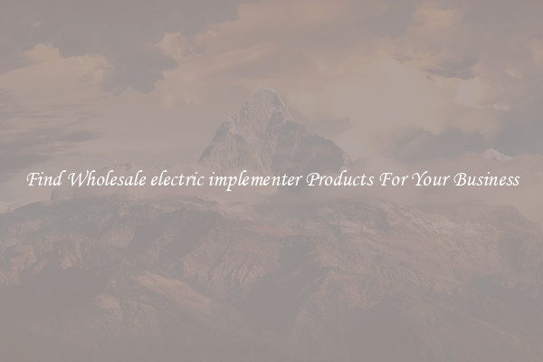 Find Wholesale electric implementer Products For Your Business