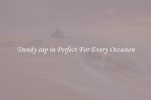 Trendy cap in Perfect For Every Occasion