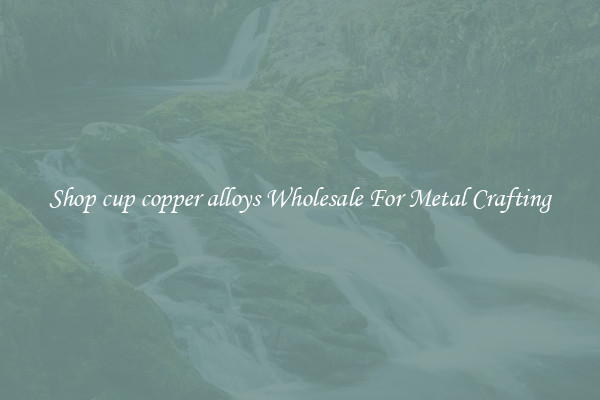 Shop cup copper alloys Wholesale For Metal Crafting