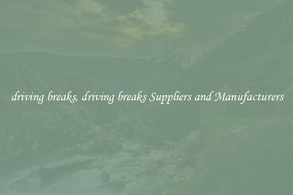 driving breaks, driving breaks Suppliers and Manufacturers
