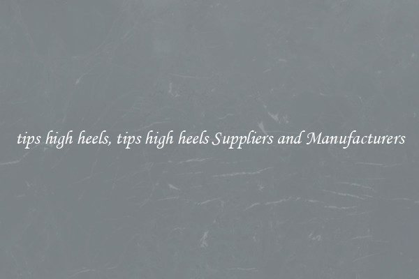 tips high heels, tips high heels Suppliers and Manufacturers