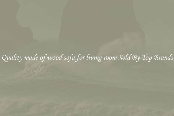 Quality made of wood sofa for living room Sold By Top Brands