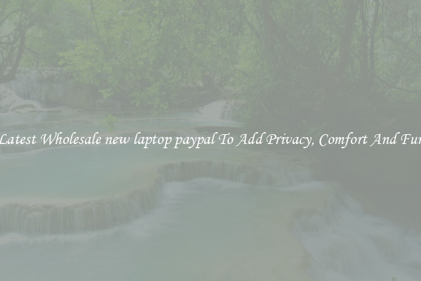 Latest Wholesale new laptop paypal To Add Privacy, Comfort And Fun