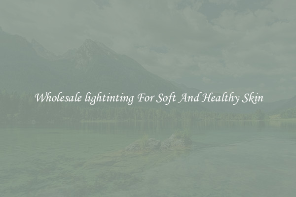 Wholesale lightinting For Soft And Healthy Skin