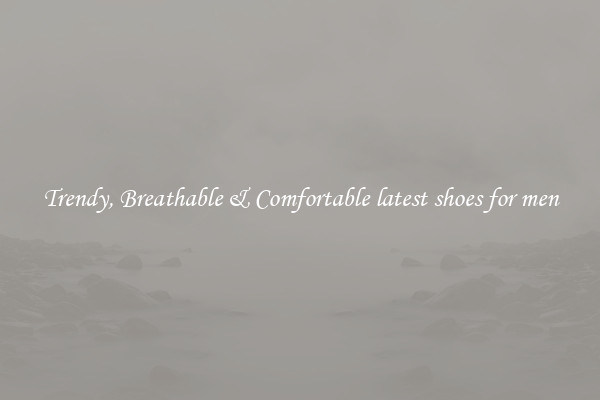 Trendy, Breathable & Comfortable latest shoes for men