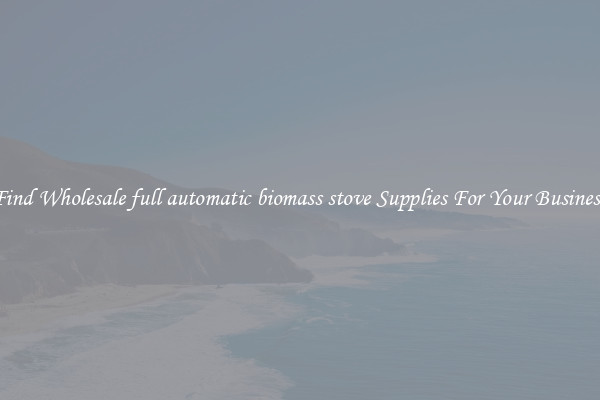 Find Wholesale full automatic biomass stove Supplies For Your Business