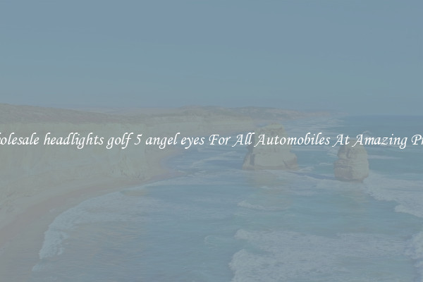 Wholesale headlights golf 5 angel eyes For All Automobiles At Amazing Prices
