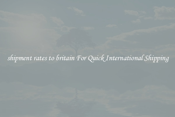 shipment rates to britain For Quick International Shipping