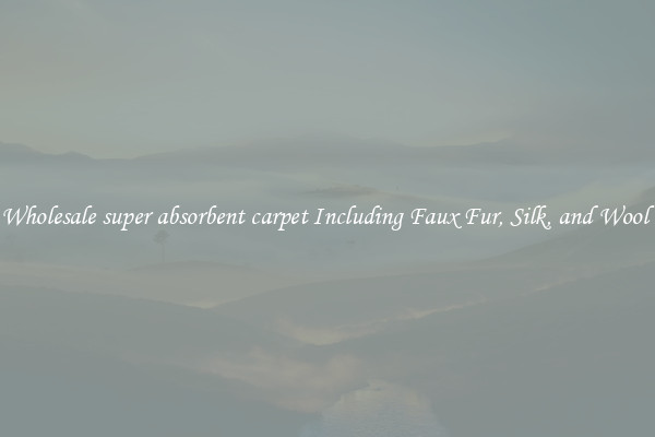 Wholesale super absorbent carpet Including Faux Fur, Silk, and Wool 