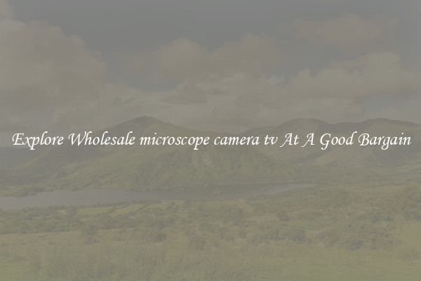 Explore Wholesale microscope camera tv At A Good Bargain