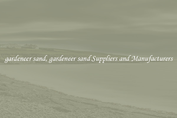 gardeneer sand, gardeneer sand Suppliers and Manufacturers