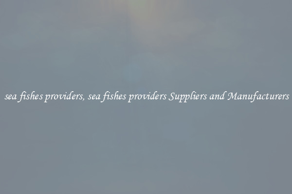 sea fishes providers, sea fishes providers Suppliers and Manufacturers