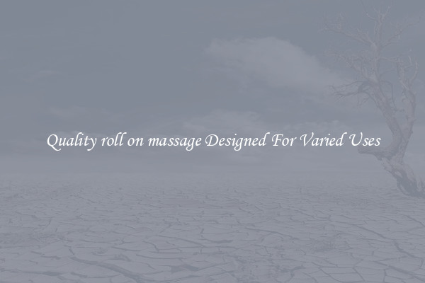Quality roll on massage Designed For Varied Uses