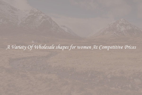 A Variety Of Wholesale shapes for women At Competitive Prices