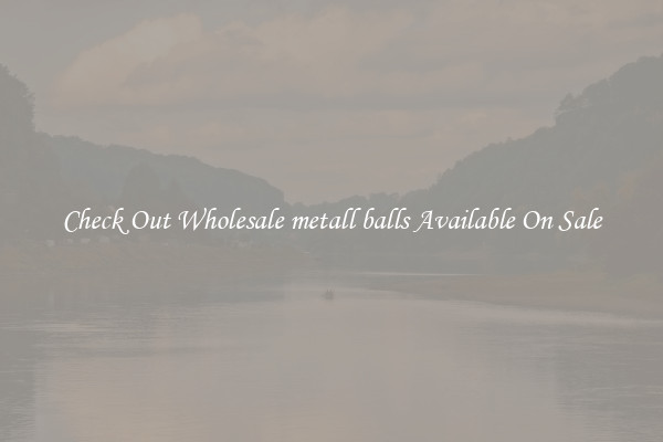 Check Out Wholesale metall balls Available On Sale