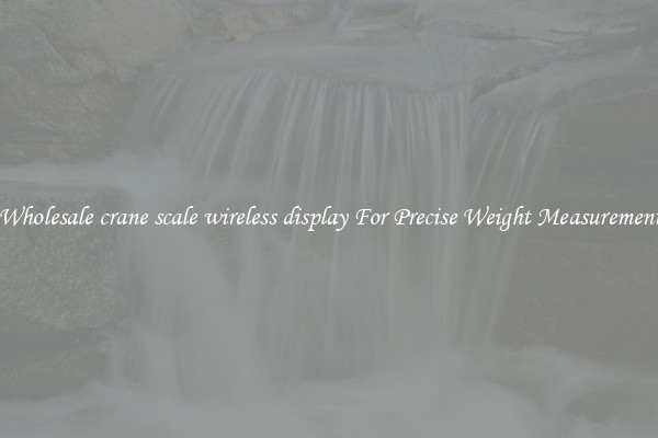 Wholesale crane scale wireless display For Precise Weight Measurement