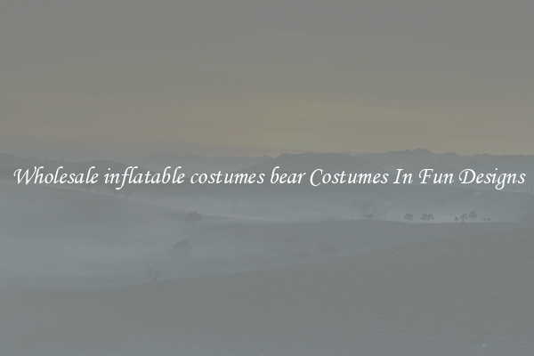 Wholesale inflatable costumes bear Costumes In Fun Designs