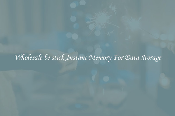 Wholesale be stick Instant Memory For Data Storage