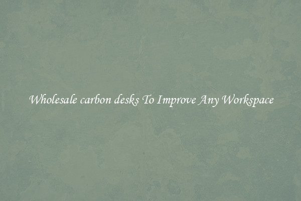 Wholesale carbon desks To Improve Any Workspace