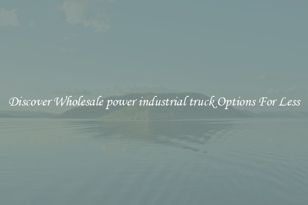 Discover Wholesale power industrial truck Options For Less