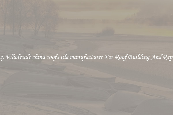 Buy Wholesale china roofs tile manufacturer For Roof Building And Repair