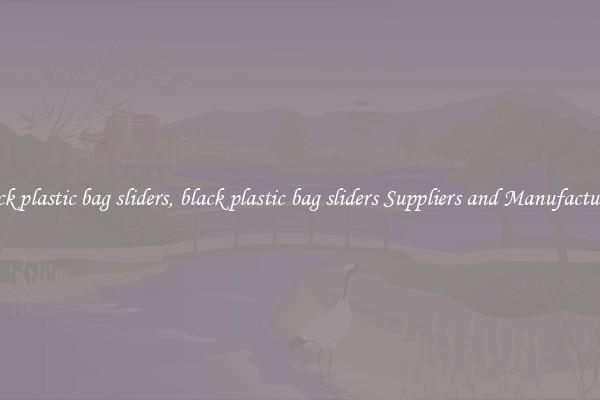 black plastic bag sliders, black plastic bag sliders Suppliers and Manufacturers