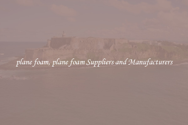 plane foam, plane foam Suppliers and Manufacturers