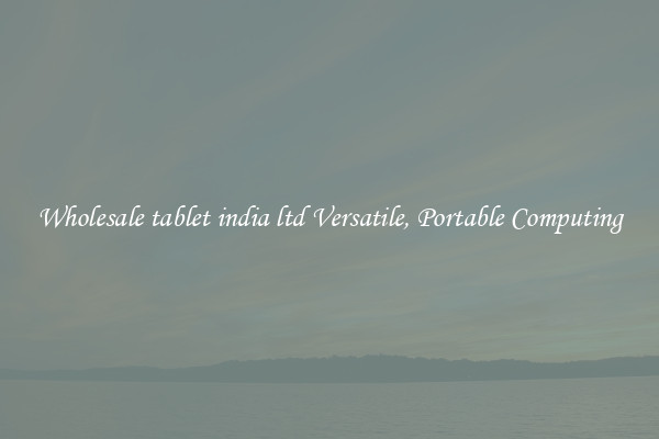 Wholesale tablet india ltd Versatile, Portable Computing