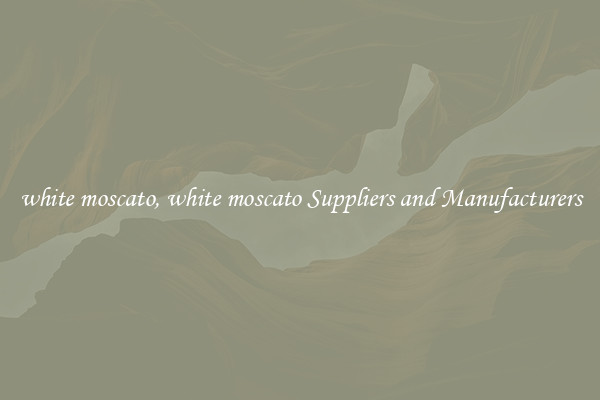 white moscato, white moscato Suppliers and Manufacturers