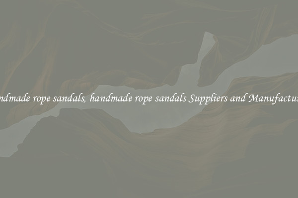 handmade rope sandals, handmade rope sandals Suppliers and Manufacturers