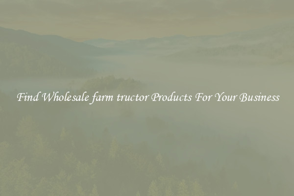 Find Wholesale farm tructor Products For Your Business