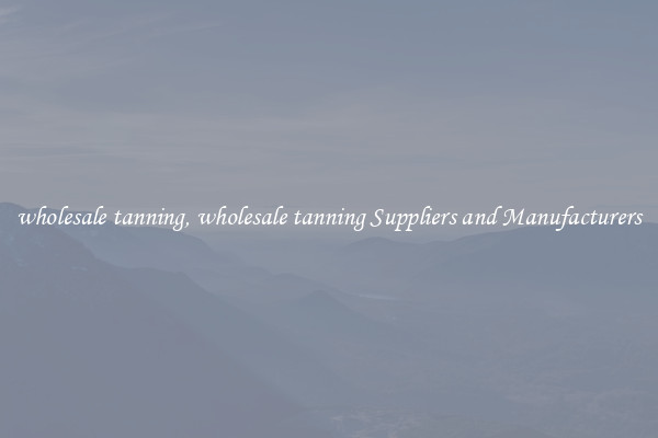 wholesale tanning, wholesale tanning Suppliers and Manufacturers