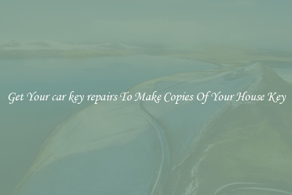 Get Your car key repairs To Make Copies Of Your House Key