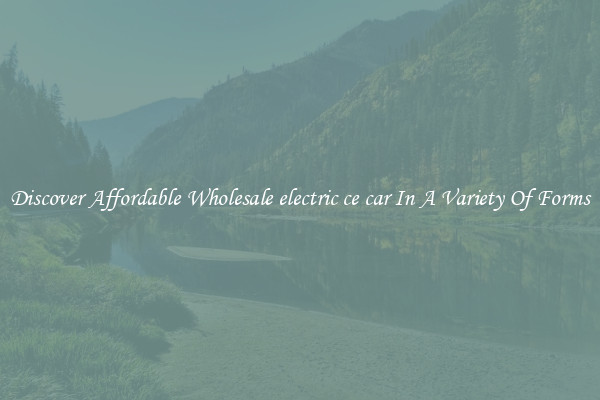 Discover Affordable Wholesale electric ce car In A Variety Of Forms
