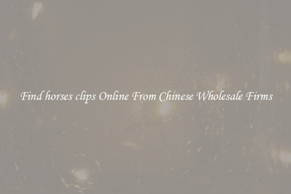 Find horses clips Online From Chinese Wholesale Firms