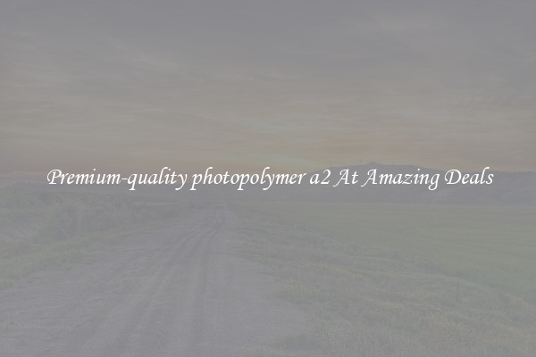 Premium-quality photopolymer a2 At Amazing Deals