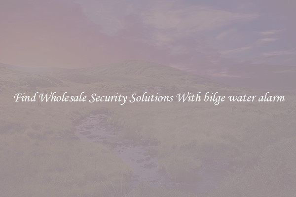 Find Wholesale Security Solutions With bilge water alarm