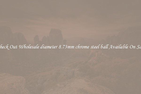 Check Out Wholesale diameter 8.73mm chrome steel ball Available On Sale