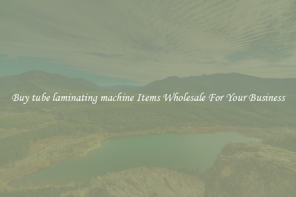 Buy tube laminating machine Items Wholesale For Your Business