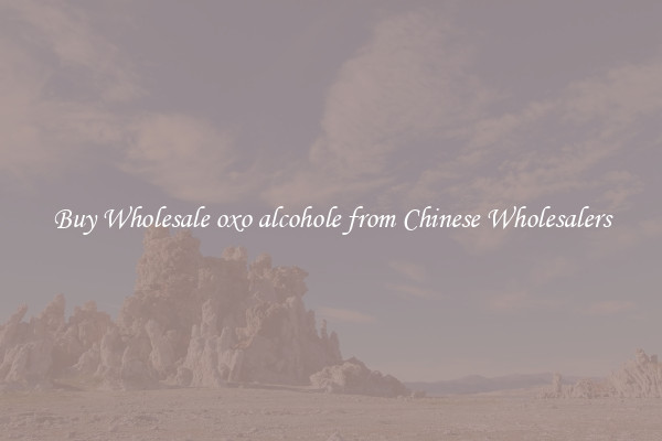 Buy Wholesale oxo alcohole from Chinese Wholesalers