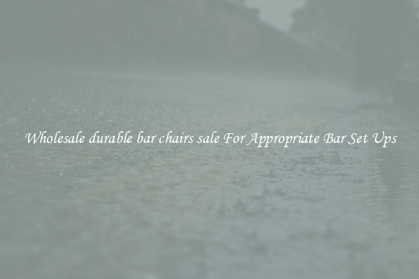 Wholesale durable bar chairs sale For Appropriate Bar Set Ups