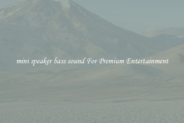 mini speaker bass sound For Premium Entertainment