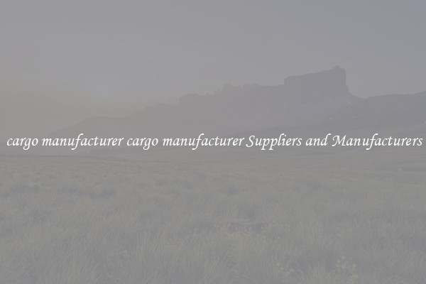 cargo manufacturer cargo manufacturer Suppliers and Manufacturers
