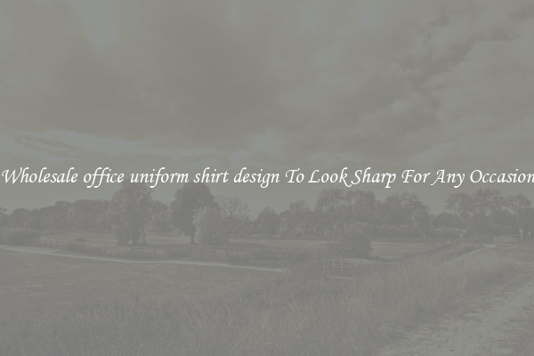 Wholesale office uniform shirt design To Look Sharp For Any Occasion