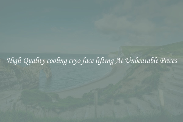 High-Quality cooling cryo face lifting At Unbeatable Prices