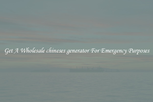 Get A Wholesale chineses generator For Emergency Purposes