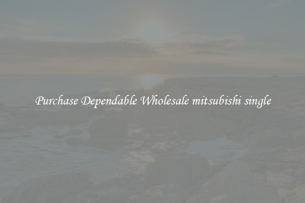 Purchase Dependable Wholesale mitsubishi single