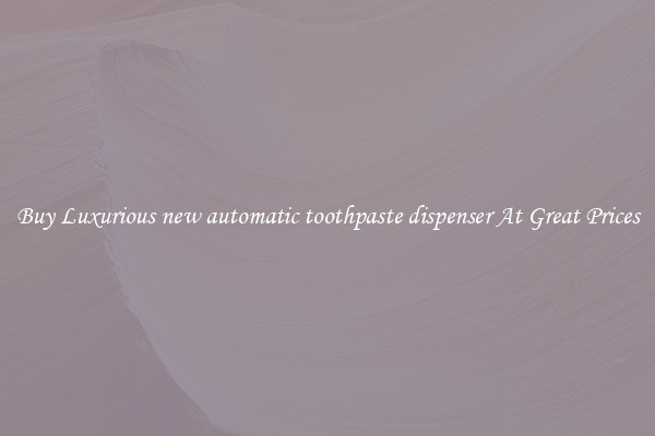 Buy Luxurious new automatic toothpaste dispenser At Great Prices