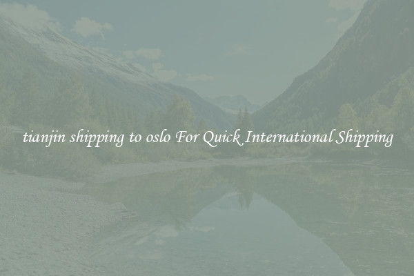 tianjin shipping to oslo For Quick International Shipping