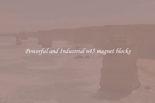 Powerful and Industrial n45 magnet blocks